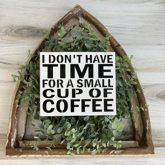 I don't have time for a small cup of coffee wood sign