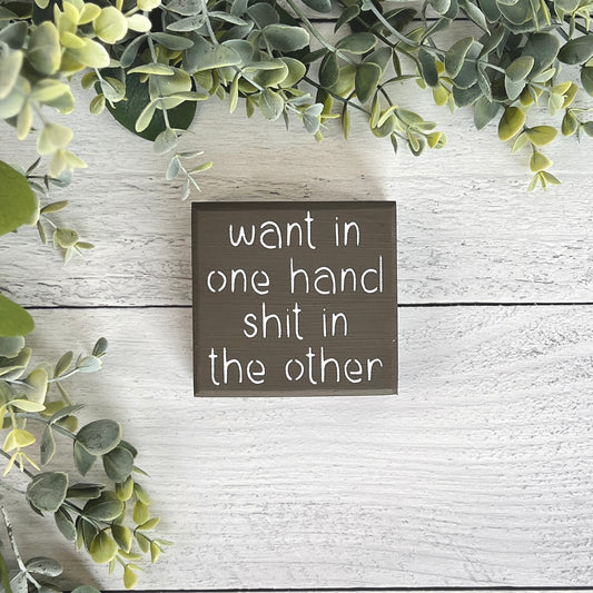 Want in one hand  shit in the other - Old Saying wood sign - Funny Small Decor